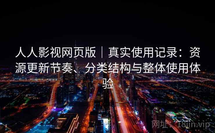 人人影视网页版｜真实使用记录：资源更新节奏、分类结构与整体使用体验  第2张