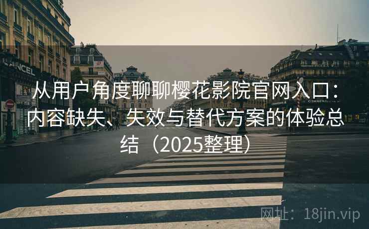 从用户角度聊聊樱花影院官网入口：内容缺失、失效与替代方案的体验总结（2025整理）  第2张