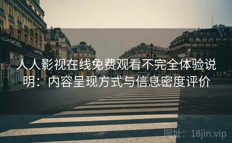 人人影视在线免费观看不完全体验说明:内容呈现方式与信息密度评价 第2张 人人影视在线免费观看不完全体验说明:内容呈现方式与信息密度评价 第2张