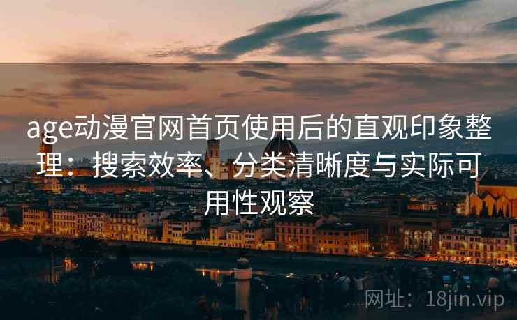 age动漫官网首页使用后的直观印象整理:搜索效率、分类清晰度与实际可用性观察 第2张 age动漫官网首页使用后的直观印象整理:搜索效率、分类清晰度与实际可用性观察 第2张
